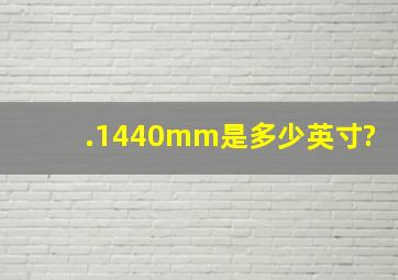 .1440mm是多少英寸?