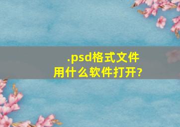 .psd格式文件用什么软件打开?