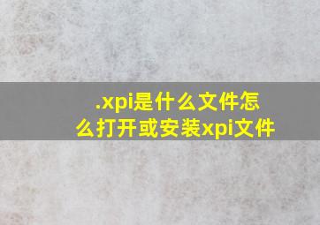 .xpi是什么文件怎么打开或安装xpi文件(