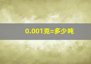 0.001克=多少吨