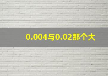 0.004与0.02那个大