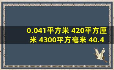 0.041平方米 420平方厘米 4300平方毫米 40.4平方分米 从小到大的...