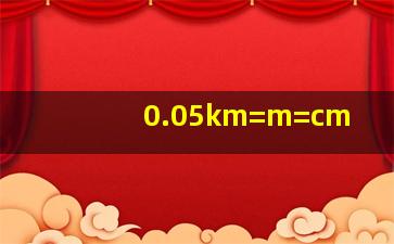 0.05km=()m=()cm