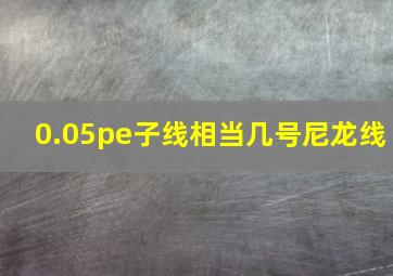 0.05pe子线相当几号尼龙线