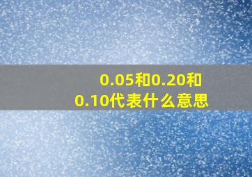 0.05和0.20和0.10代表什么意思