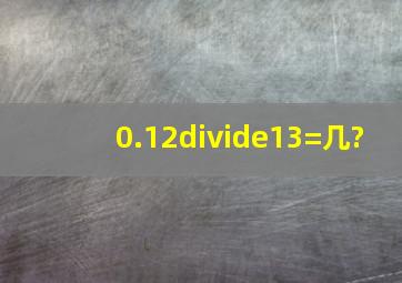 0.12÷13=几?