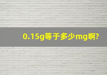 0.15g等于多少mg啊?