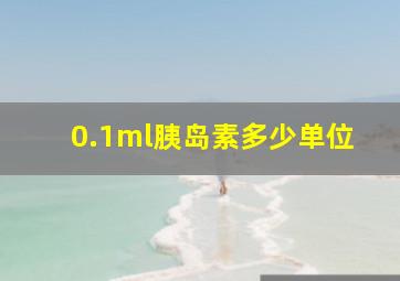 0.1ml胰岛素多少单位