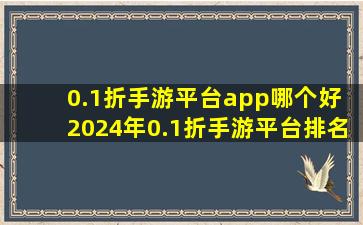 0.1折手游平台app哪个好 2024年0.1折手游平台排名