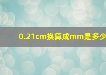 0.21cm换算成mm是多少(