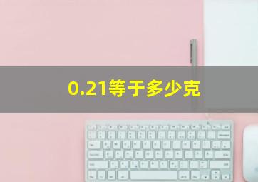 0.21等于多少克