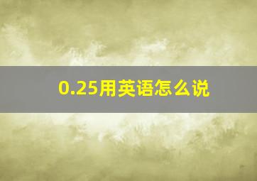 0.25用英语怎么说