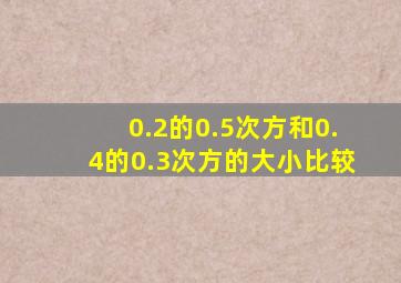 0.2的0.5次方和0.4的0.3次方的大小比较