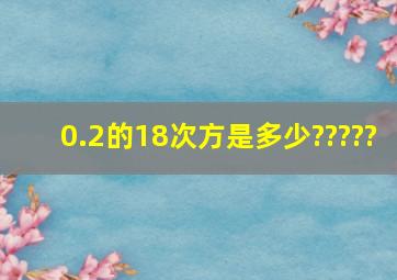 0.2的18次方是多少?????