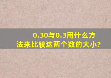 0.30与0.3用什么方法来比较这两个数的大小?