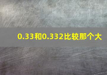 0.33和0.332比较那个大