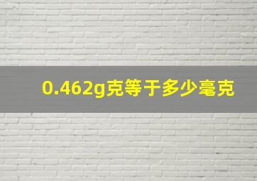 0.462g克等于多少毫克