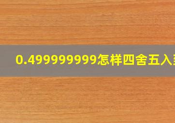 0.499999999怎样四舍五入到1