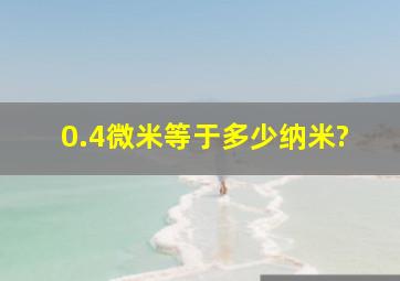 0.4微米等于多少纳米?