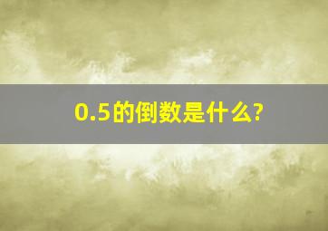 0.5的倒数是什么?