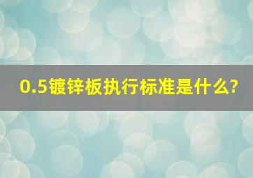 0.5镀锌板执行标准是什么?