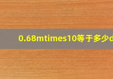 0.68m×10等于多少dm?