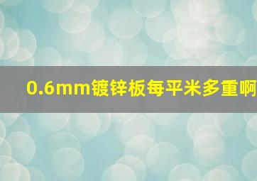 0.6mm镀锌板每平米多重啊