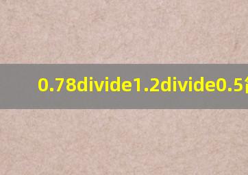 0.78÷1.2÷0.5简算