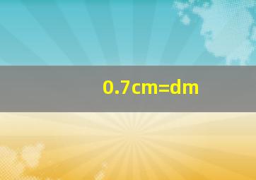 0.7cm=dm