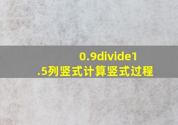 0.9÷1.5列竖式计算竖式过程