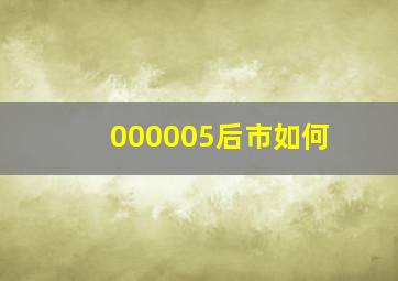 000005后市如何