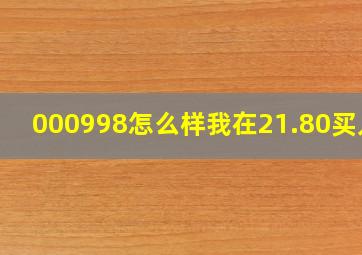 000998怎么样,我在21.80买入?