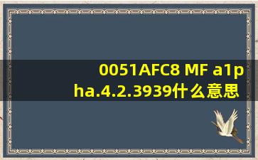 0051AFC8 MF a1pha.4.2.3939什么意思啊