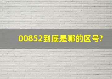 00852到底是哪的区号?