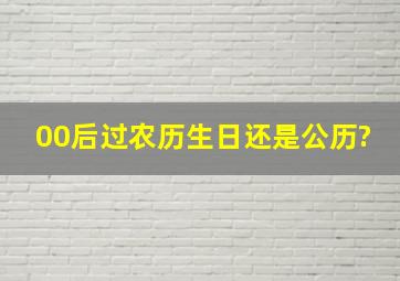 00后过农历生日还是公历?