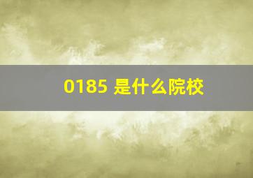 0185 是什么院校