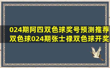 024期阿四双色球奖号预测推荐,双色球024期张士禄双色球开奖号预测