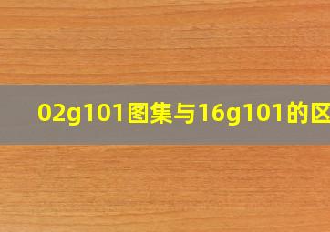 02g101图集与16g101的区别?