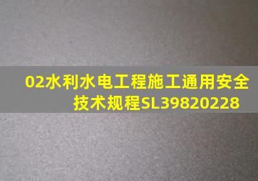 02水利水电工程施工通用安全技术规程SL3982022(8) 