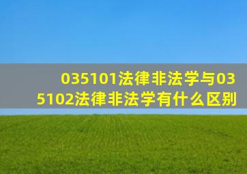 035101法律(非法学)与035102法律(非法学)有什么区别