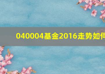 040004基金2016走势如何