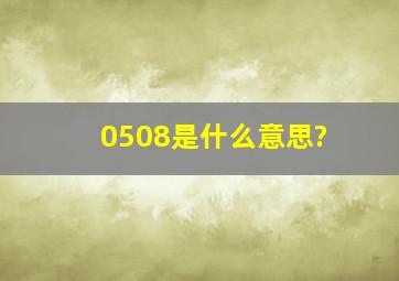 0508是什么意思?