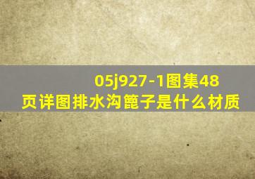 05j927-1图集48页详图排水沟篦子是什么材质(