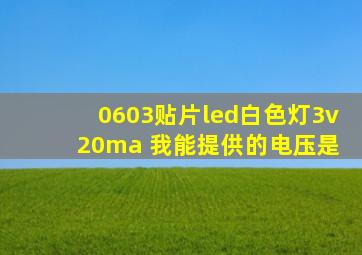 0603贴片led白色灯,3v 20ma 我能提供的电压是