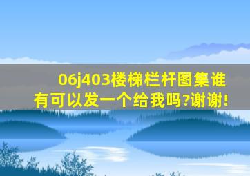 06j403楼梯栏杆图集谁有可以发一个给我吗?谢谢!