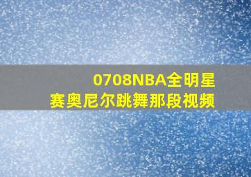 0708NBA全明星赛奥尼尔跳舞那段视频