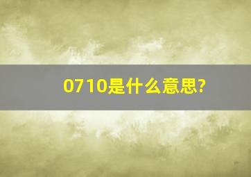 0710是什么意思?