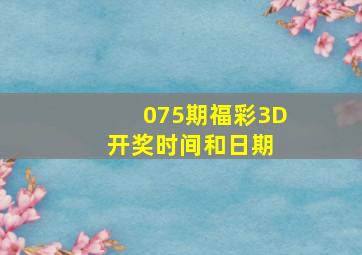 075期福彩3D开奖时间和日期 