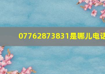 07762873831是哪儿电话