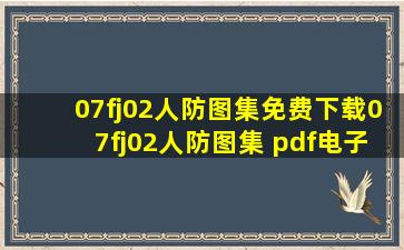 07fj02人防图集免费下载07fj02人防图集 pdf电子版 